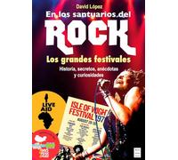 En los santuarios del Rock: Los grandes festivales: historia, secretos, anécdotas y curiosidades (Música)