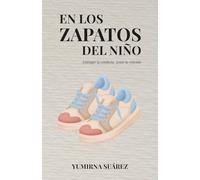 En los zapatos del niño: Entender la conducta. Sanar la relación