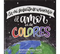 En mi pedacito de universo: el amor es de colores: 01 (Cuento infantil)