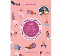 En mouvement pour l'accouchement !: 60 exercices pour bien se préparer avec la méthode kiné