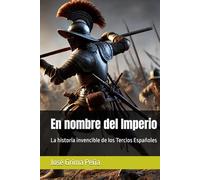 En nombre del Imperio: La historia invencible de los Tercios Españoles