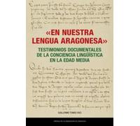 «En nuestra lengua aragonesa». Testimonios documentales de la conciencia lingüística en la Edad Media: 69 (Estudios)