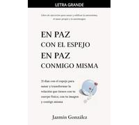 En paz con el espejo. En paz conmigo misma: 21 días con el espejo para sanar y transformar la relación que tienes con tu cuerpo físico, con tu imagen ... misma. (Autoestima, Amor Propio Y Autoimagen)