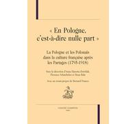"En Pologne, c’est-à-dire nulle part": La Pologne et les Polonais dans la culture française après les Partages (1795-1918)