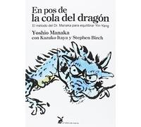 En pos de la cola del dragón. El método del Dr. Manaka para equilibrar Yin-Yang (SIN COLECCION)