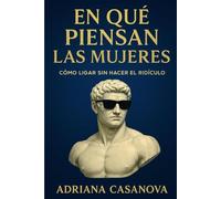 En qué piensan las mujeres: Cómo ligar sin hacer el ridículo: 1 (Sobre el amor y la alegría)