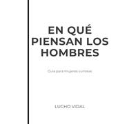 En qué piensan los hombres: Guía para mujeres curiosas