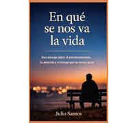 En qué se nos va la Vida: Una mirada sobre el entretenimiento, la atención y el tiempo que no vemos pasar
