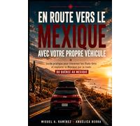 EN ROUTE VERS LE MEXIQUE AVEC VOTRE PROPRE VÉHICULE: Guide pratique pour traverser les États-Unis et explorer le Mexique par la route