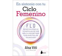 EN SINTONIA CON TU CICLO FEMENINO: FLO aprende a sincronizarte con tu bioquímica para dar rienda suelta a tu creatividad, mejorar tu vida sexual y hacer más con menos estrés (FONDO)