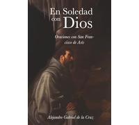 En soledad con Dios: Oraciones con San Francisco de Asís