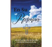 En Su Presencia - Un Diario de Oración Diario: Adéntrate en la presencia de Dios. Habla con libertad. Descansa en Su paz.