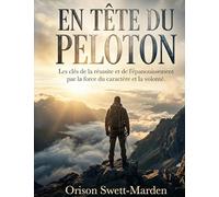 En tête du peloton: Les cles de la réussite et de l'épanouissement par la force du caractère et la volonté
