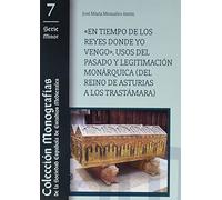 "En Tiempo De Los Reyes Donde Yo Vengo": Usos del pasado y legitimación monárquica (del Reino de Asturias a los Trastámara) (MONOGRAFIAS DE LA SOCIEDAD ESPAÑOLA DE ESTUDIOS MEDIEVALES)