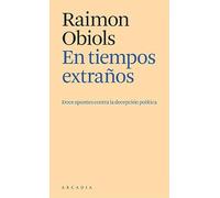 En tiempos extraños: Doce apuntes contra la decepción política (Els petits d'Arcàdia)