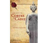 En Torno A Las Cortes De Cádiz: Anécdotas, curiosidades, hechos y gentes de aquella magna asamblea: 1 (DeDoceañistas)