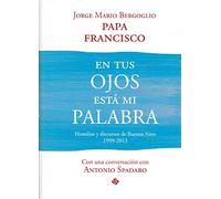 En tus ojos esta mi palabra. homilias y: Homilías y discursos de Buenos Aires (1999-2013) (SIN COLECCION)