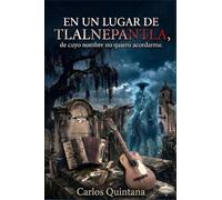 En un lugar de Tlalnepantla, de cuyo nombre no quiero acordarme.