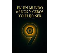 EN UN MUNDO DE UNOS Y CEROS, YO ELIJO SER NUEVE