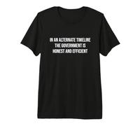 En una línea de Tiempo Alternativa, el Gobierno es Honesto y eficiente Camiseta Premium