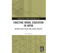 Enacting Moral Education in Japan: Between State Policy and School Practice (Routledge Series on Schools and Schooling in Asia)