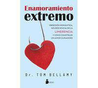 Enamoramiento extremo: Obsesión romántica, neurociencia de la limerencia y cómo construir un amor duradero