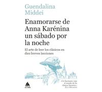 Enamorarse de Anna Karénina un sábado por la noche: El arte de leer los clásicos en diez breves lecciones (Ático de los Libros)