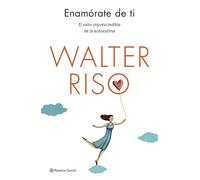Enamórate de ti. El valor imprescindible de la autoestima (Nueva edición revisada) | Walter Riso