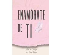 Enamórate de Ti - Libro de Trabajo de Amor Propio: A través de ejercicios prácticos aprende a abrazar tu autenticidad y aumentar tu autoestima que te llevará hacia una vida plena y llena de alegría.