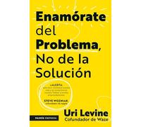 Enamórate del Problema No de la Solución / Fall in Love with the Problem, Not the Solution: A Handbook for Entrepreneurs