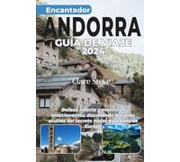 ENCANTADOR ANDORRA GUÍA DE VIAJE 2024: Belleza intacta y aventuras emocionantes: desvelando las joyas ocultas del secreto mejor guardado de Europa