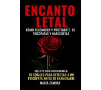 Encanto Letal: Cómo reconocer y protegerte de psicópatas y narcisistas: Del Dolor a la Claridad: Aprende a Detectar, Evitar y Superar Relaciones Tóxicas con Psicópatas y Narcisistas