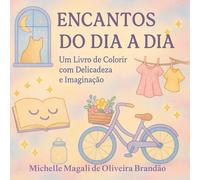 Encantos do Dia a Dia: Um Livro de Colorir para Redescobrir a Beleza nas Pequenas Coisas