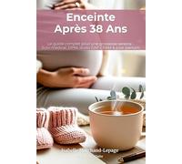 Enceinte Après 38 Ans : Le guide complet pour une grossesse sereine et épanouie: Suivi médical renforcé, DPNI, droits CAF et CPAM, accouchement, ... ne vous dit pas sur la grossesse tardive