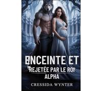 ENCEINTE ET REJETÉE PAR LE ROI ALPHA: Une romance paranormale entre ennemis et amoureux