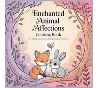 Enchanted Animal Affections Coloring Book: Dreamy and Gentle Animal Scenes for Adults Teens and Relaxing Creative Moments (Whimsical Love Critters Coloring Collection)