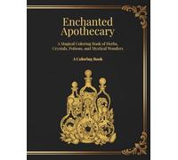Enchanted Apothecary: A Magical Coloring Book of Herbs, Crystals, Potions, and Mystical Wonders
