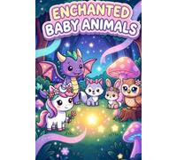 Enchanted Baby Animals: A Magical Coloring Book of Cute 3D-Style Baby Animals for Kids Ages 3-8 (Enchanted Baby Animals Coloring Books)