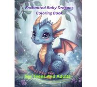 Enchanted Baby Dragons Coloring Book: Magical Fantasy Scenes With Cute Dragons and Nature Relaxing Designs for Teens and Adults