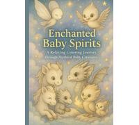 Enchanted Baby Spirits: A Fantasy Creature Coloring Book: A Relaxing Coloring Journey through Mythical Baby Creatures (Fantastical Creatures Art Series)