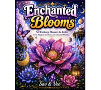 Enchanted Blooms: 50 Fantasy Flowers to Color from Magical Gardens and Celestial Worlds