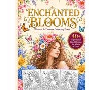 Enchanted Blooms: Women & Flowers Coloring Book for Adults and Teens | 40+ Inspirational Floral Designs, Beautiful Women, Butterflies, Stress-Relieving Coloring Pages for Relaxation & Creativity