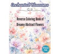 Enchanted Blossoms: A Reverse Coloring Book of Dreamy Abstract Flowers (The Enchanted Reverse Coloring Series: Where Color Comes First and Imagination Fills the Page)
