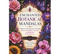 Enchanted Botanical Mandalas: A Magical Coloring Journey Through Flowers, Butterflies, Crystals, and Relaxing Nature Patterns
