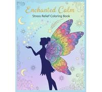 Enchanted Calm: Stress Relief Coloring Book: Fairy Edition, 60+ images, For All Ages, Relaxation and Anxiety Relief.