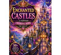Enchanted Castles: A Fantasy Coloring Book for Adults Vol. 4: Magical Fairy Castles, Cozy Fantasy Interiors, Mushroom Houses, Enchanted Gardens & Whimsical Worlds for Relaxation