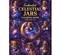Enchanted Celestial Jars Coloring Book for Adults: 150+ Magical Bottles Filled with Stars, Moons, Galaxies & Witchy Aesthetic Designs for Relaxation ... for Adults Designed for Comfort and Joy)