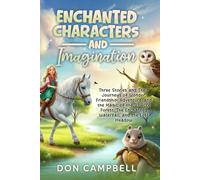 Enchanted Characters & Imagination: Three Stories and Their Journeys of Wonder, Friendship, Adventure, and the Magic of the 31-Acre Forest, The Enchanted Waterfall, and the Lost Meadow