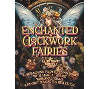 Enchanted Clockwork Fairies Coloring Book: A Steampunk Fairy Coloring Book with Magical Gears, Whimsical Wings, Fantasy Designs, and Journaling Pages for Relaxation