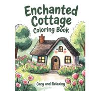 Enchanted Cottage Coloring Book: A Cozy and Relaxing Journey into Whimsical Gardens and Secret Woodland Homes